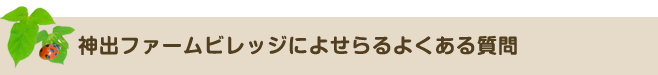 神出ファームビレッジによせられるよくある質問